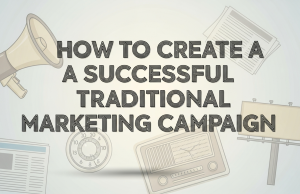 How to Create a Successful Traditional Marketing Campaign creating an effective traditional marketing campaign using traditional marketing books