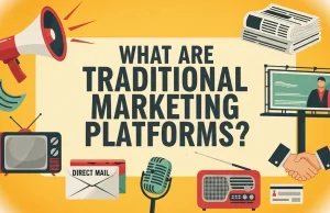 What Are Traditional Marketing Platforms? A Complete Guide Traditional Marketing Platforms