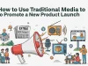 How to Use Traditional Media to Promote a New Product Launch Traditional Media
