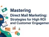 Mastering Direct Mail Marketing: Strategies for High ROI and Customer Engagement Direct mail marketing strategies focused on high ROI and customer engagement