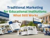 Traditional Marketing for Educational Institutions: What Still Works Traditional Marketing for Educational Institutions