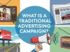 What is a Traditional Advertising Campaign? Traditional Advertising Campaign