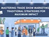 Mastering Trade Show Marketing: Traditional Strategies for Maximum Impact Mastering Trade Show Marketing