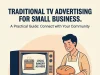 Traditional TV Advertising for Small Business: A Practical Guide Traditional TV Advertising for Small Business